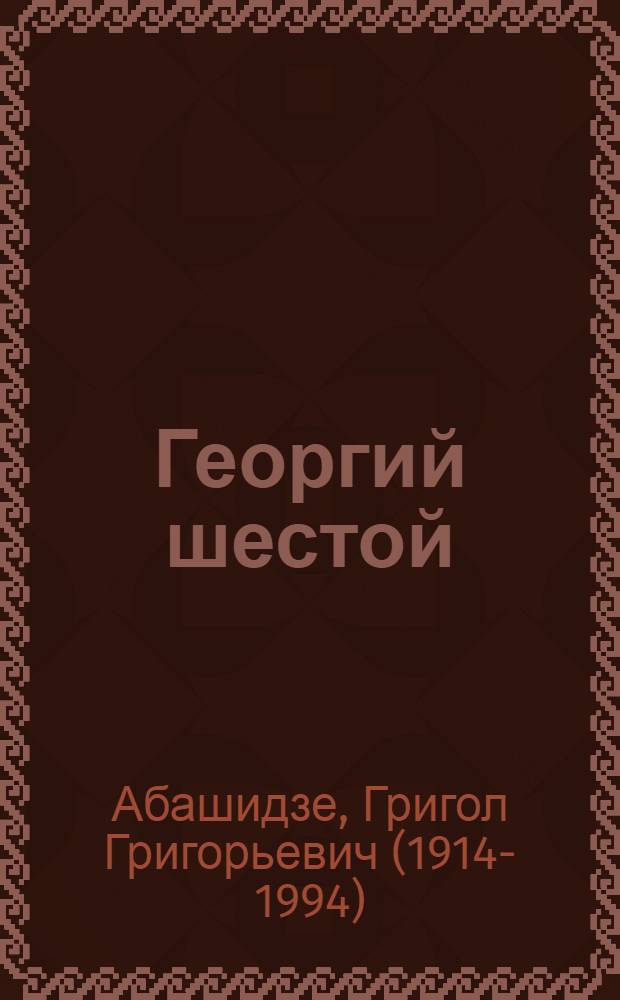 Георгий шестой : Поэма : Из эпохи нашествия Тамерлана на Грузию в 13 веке