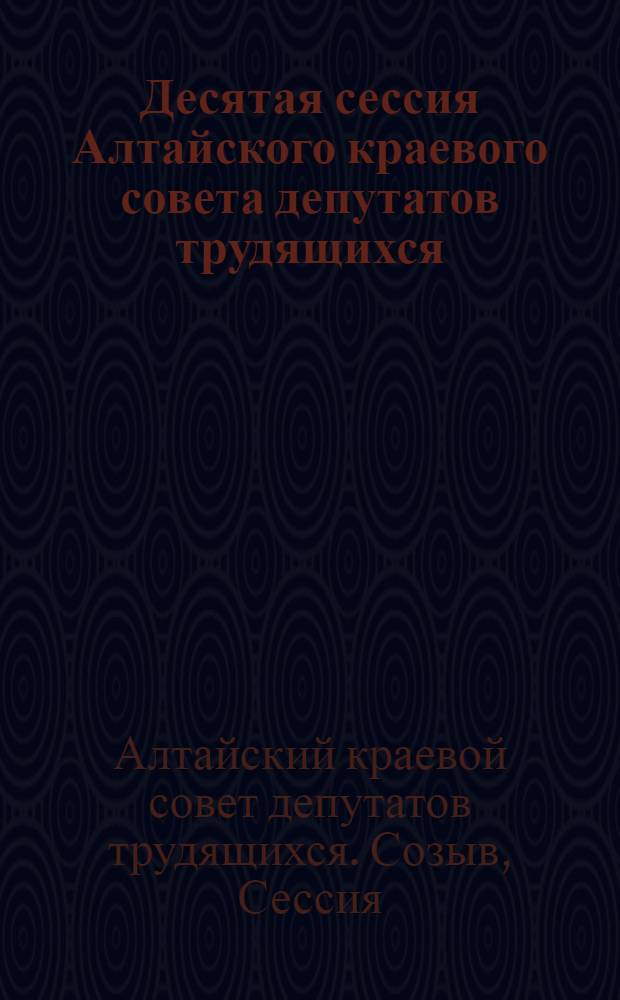 Десятая сессия Алтайского краевого совета депутатов трудящихся : Проекты решений. 17-19-го марта 1944 г