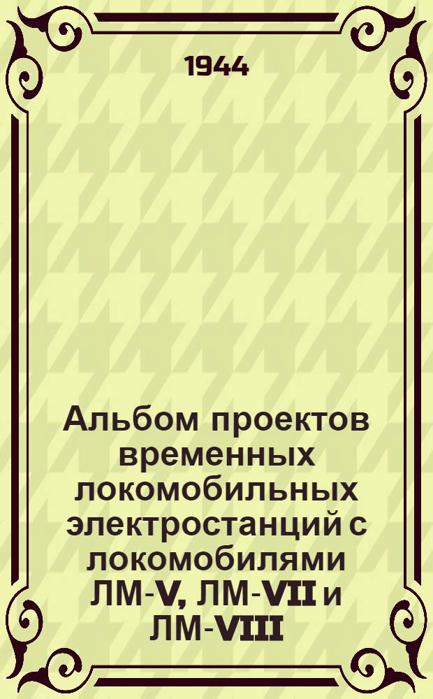 Альбом проектов временных локомобильных электростанций с локомобилями ЛМ-V, ЛМ-VII и ЛМ-VIII