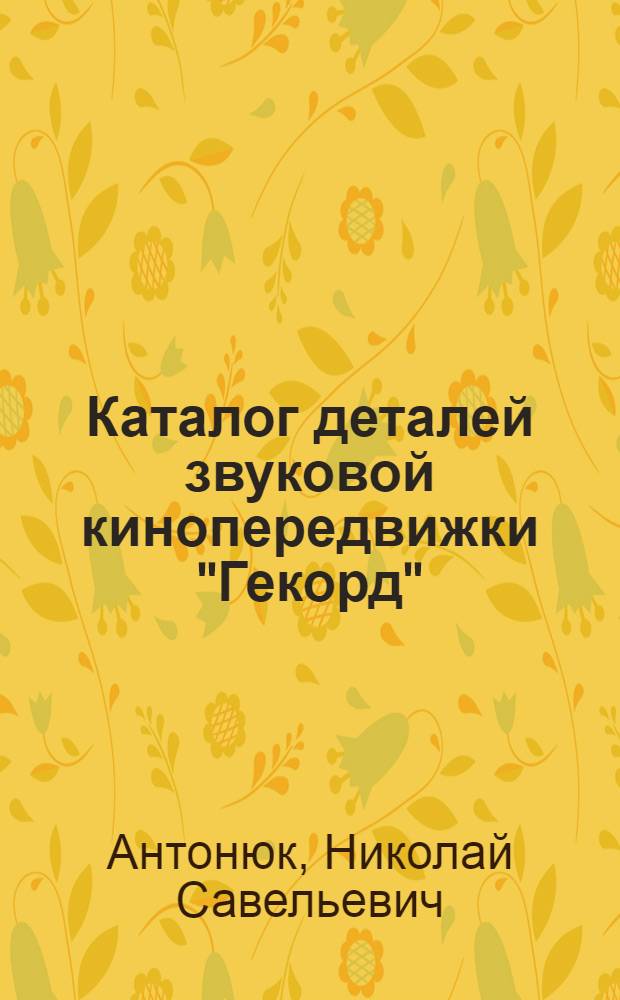 Каталог деталей звуковой кинопередвижки "Гекорд" (К-25)