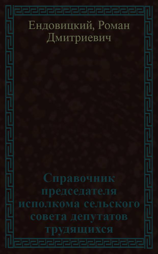 Справочник председателя исполкома сельского совета депутатов трудящихся
