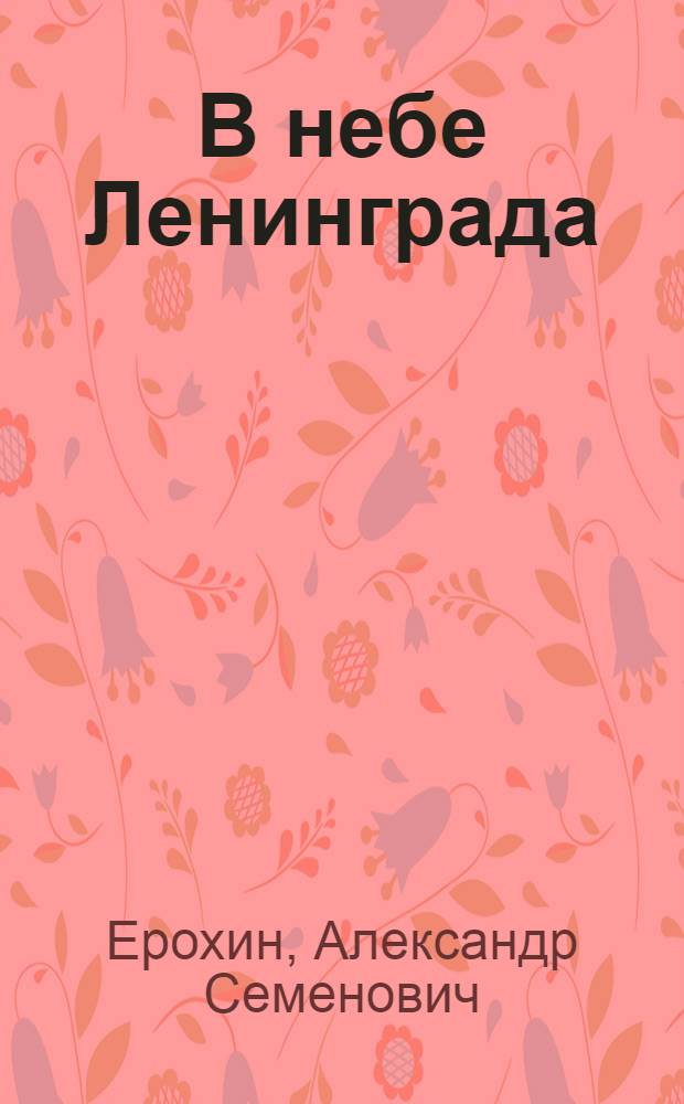 В небе Ленинграда : Очерк о Герое Советского Союза, летчике, гвардии капитане С. Г. Литаврине