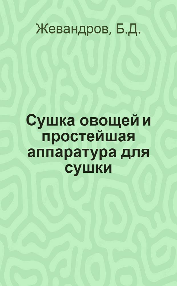 Сушка овощей и простейшая аппаратура для сушки : (По мат-лам ЦНИЛ пищ. концентратов)