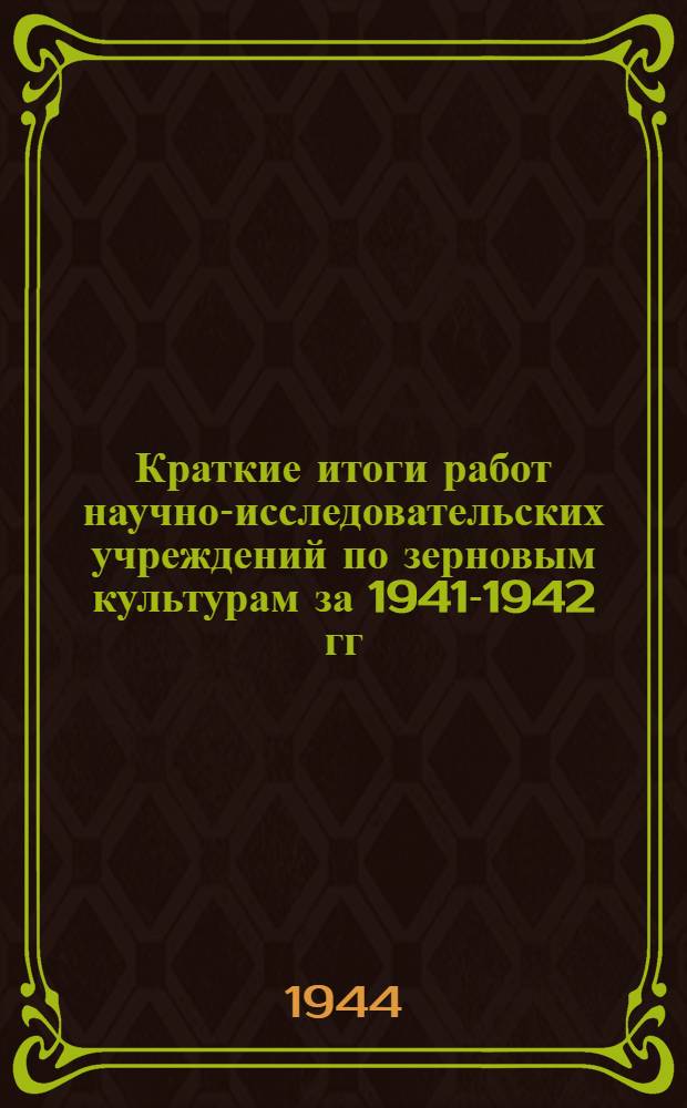 Краткие итоги работ научно-исследовательских учреждений по зерновым культурам за 1941-1942 гг.