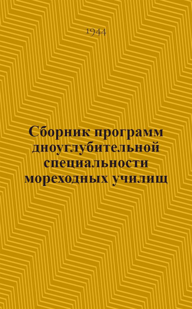 Сборник программ дноуглубительной специальности мореходных училищ : Утв. ЦУУЗ Наркомморфлота СССР 8-го сент. 1944 г.