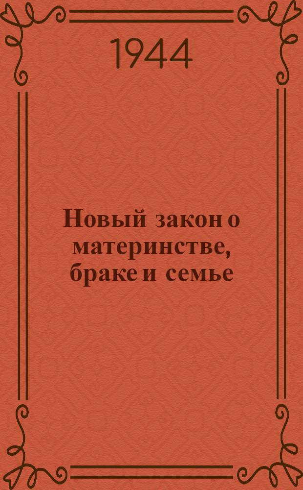 Новый закон о материнстве, браке и семье : Сокр. стеногр. лекции, прочит. в Доме союзов 19-го сент. 1944 г.