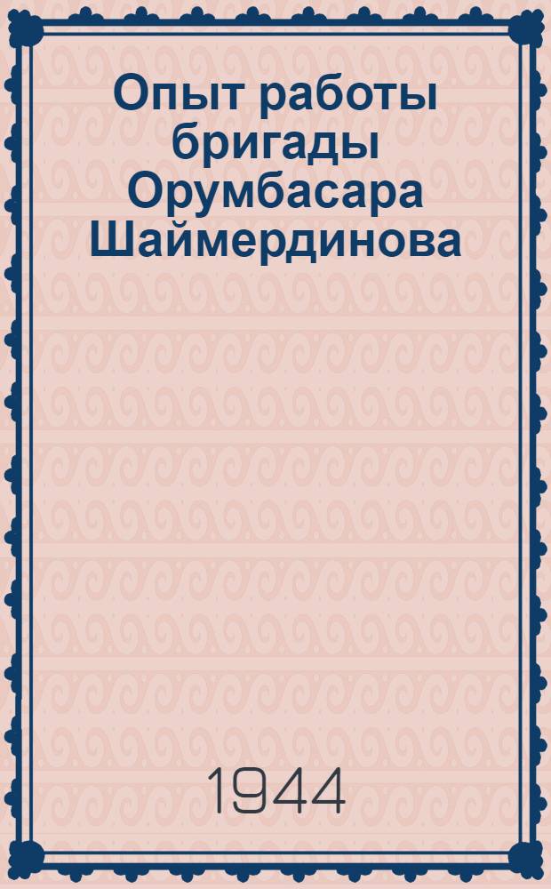 Опыт работы бригады Орумбасара Шаймердинова : (Передовики соц. соревнования)