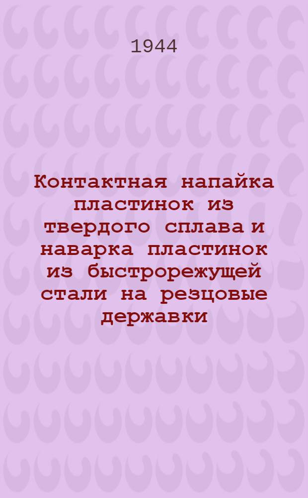 Контактная напайка пластинок из твердого сплава и наварка пластинок из быстрорежущей стали на резцовые державки : Инструкция для мастера и технолога-сварщика