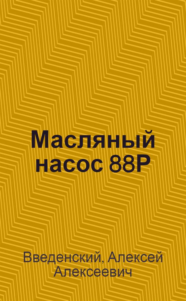 Масляный насос 88Р : Описание и руководство по ремонту : Эталон 1943 г
