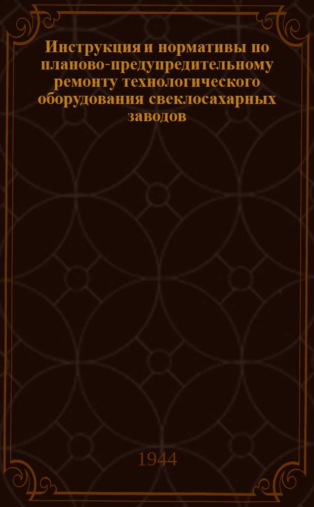 Инструкция и нормативы по планово-предупредительному ремонту технологического оборудования свеклосахарных заводов