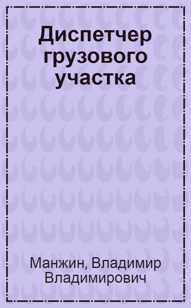 Диспетчер грузового участка : Допущено ЦУУЗом НКМФ СССР в качестве учеб. пособия для подготовки кадров мас. профессий