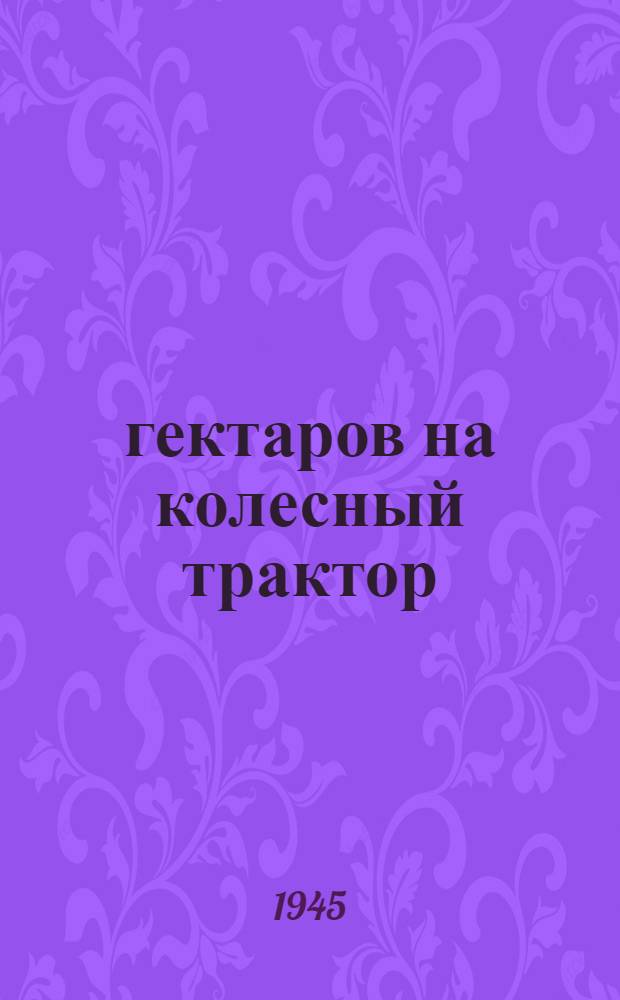 800 гектаров на колесный трактор : Работа фронтовой комсом.-молодежной бригады Н. С. Парамонова, Каменская МТС, Свердл. обл.