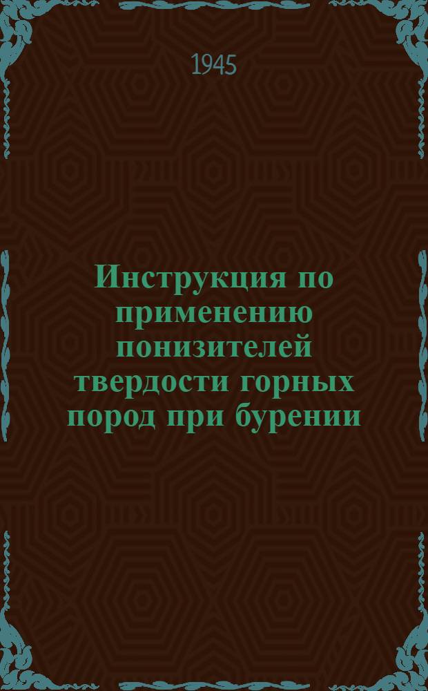 Инструкция по применению понизителей твердости горных пород при бурении : Утв. 9/VIII 1944 г.