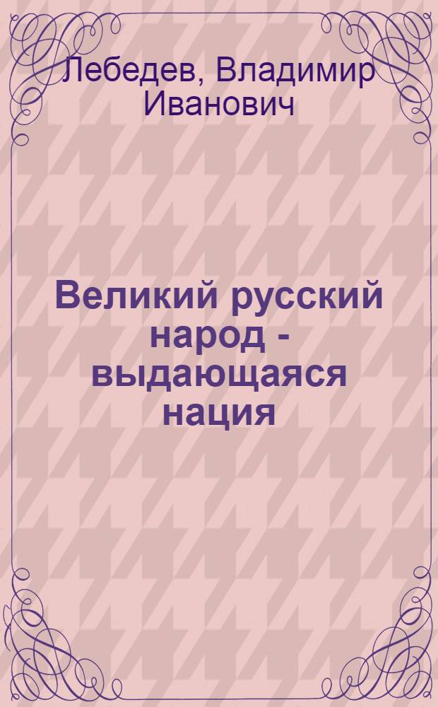 Великий русский народ - выдающаяся нация