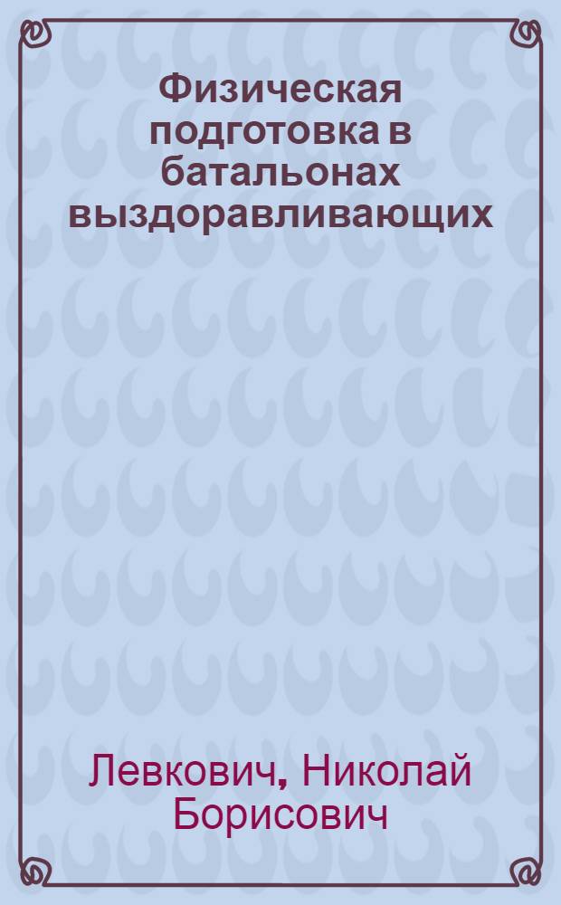 Физическая подготовка в батальонах выздоравливающих : Орг.-метод. указания