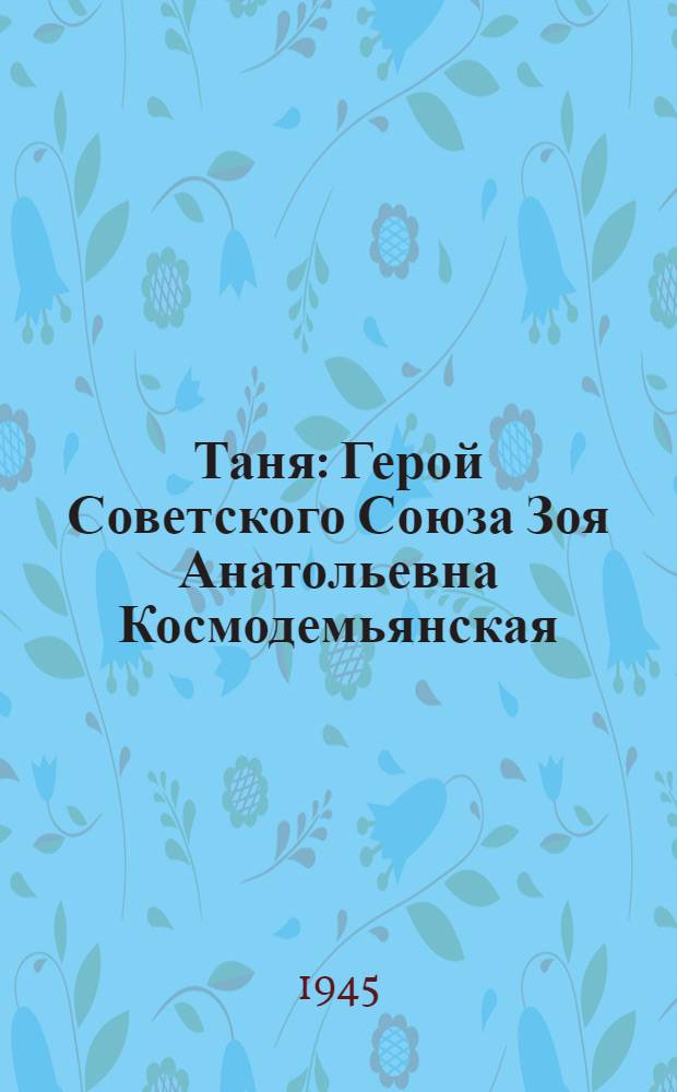 Таня : Герой Советского Союза Зоя Анатольевна Космодемьянская