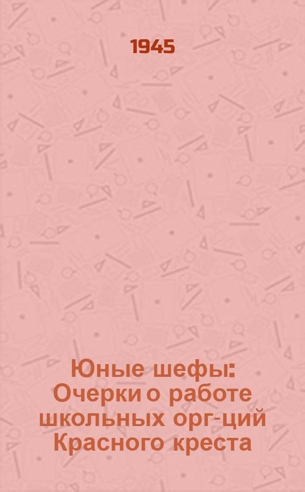 Юные шефы : Очерки о работе школьных орг-ций Красного креста