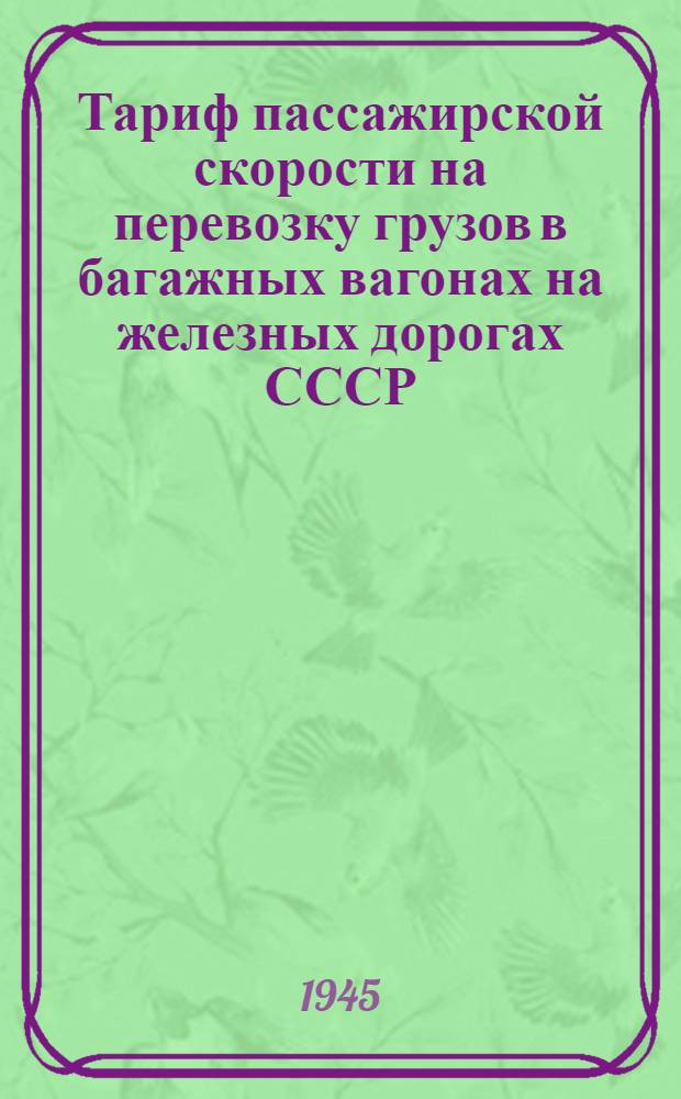 Тариф пассажирской скорости на перевозку грузов в багажных вагонах на железных дорогах СССР : Введен с 10-го мая 1942 г
