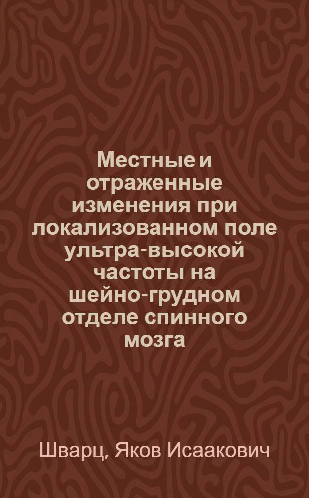 Местные и отраженные изменения при локализованном поле ультра-высокой частоты на шейно-грудном отделе спинного мозга : (Эксперим.-морфол. исследование)