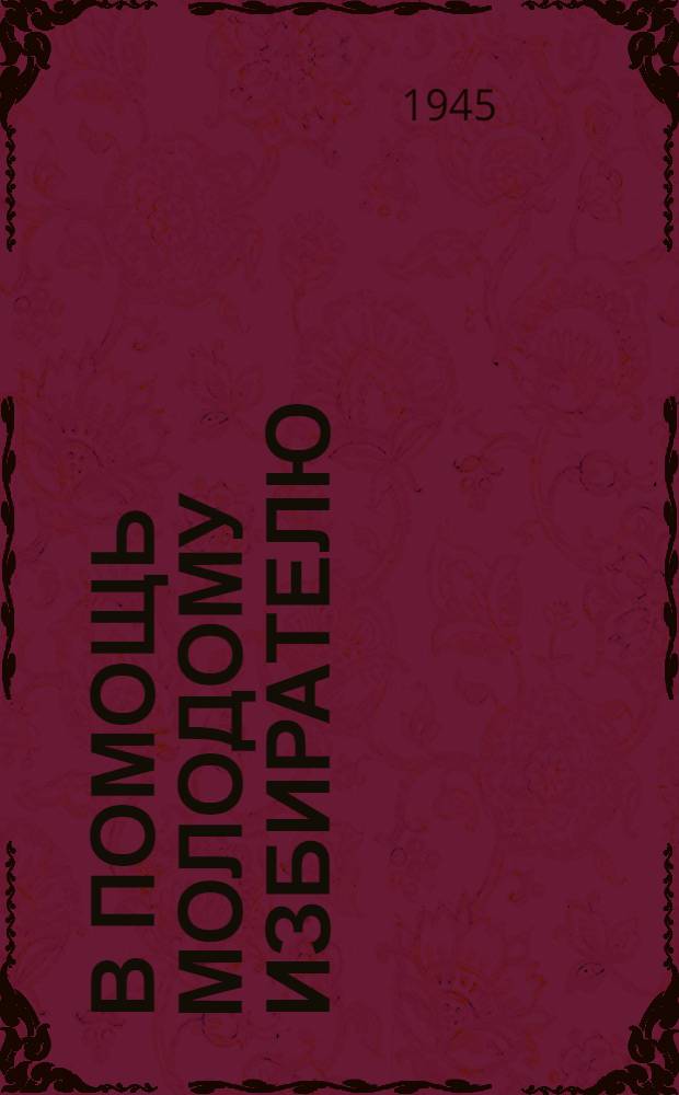 В помощь молодому избирателю : Материалы из газ. "Комсом. правда" за 1945 г.