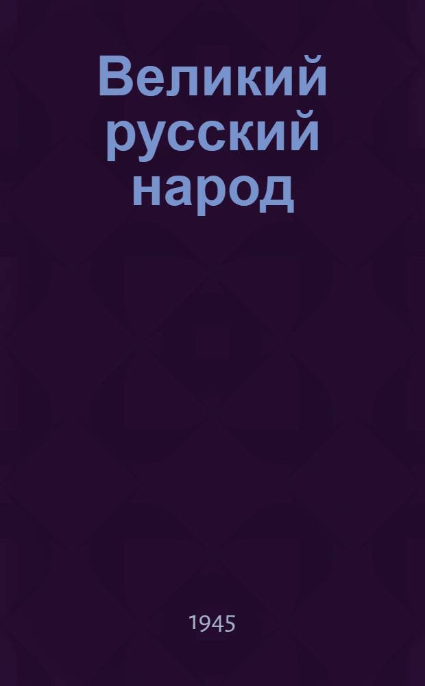 Великий русский народ : Статьи из газет и журналов и др. материалы