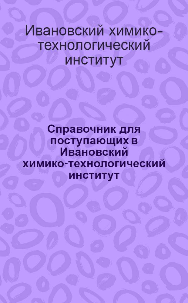 Справочник для поступающих в Ивановский химико-технологический институт