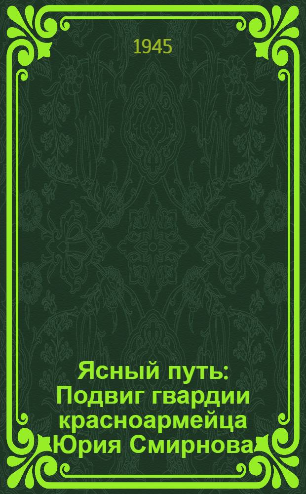 Ясный путь : Подвиг гвардии красноармейца Юрия Смирнова