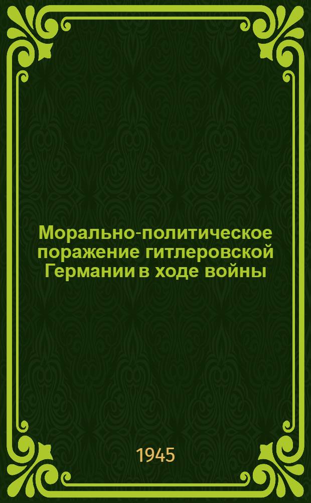 Морально-политическое поражение гитлеровской Германии в ходе войны : Стенограмма публ. лекции проф. М. Т. Иовчука, прочит. 10-го марта 1945 г. в Колонном зале Дома Союзов в Москве