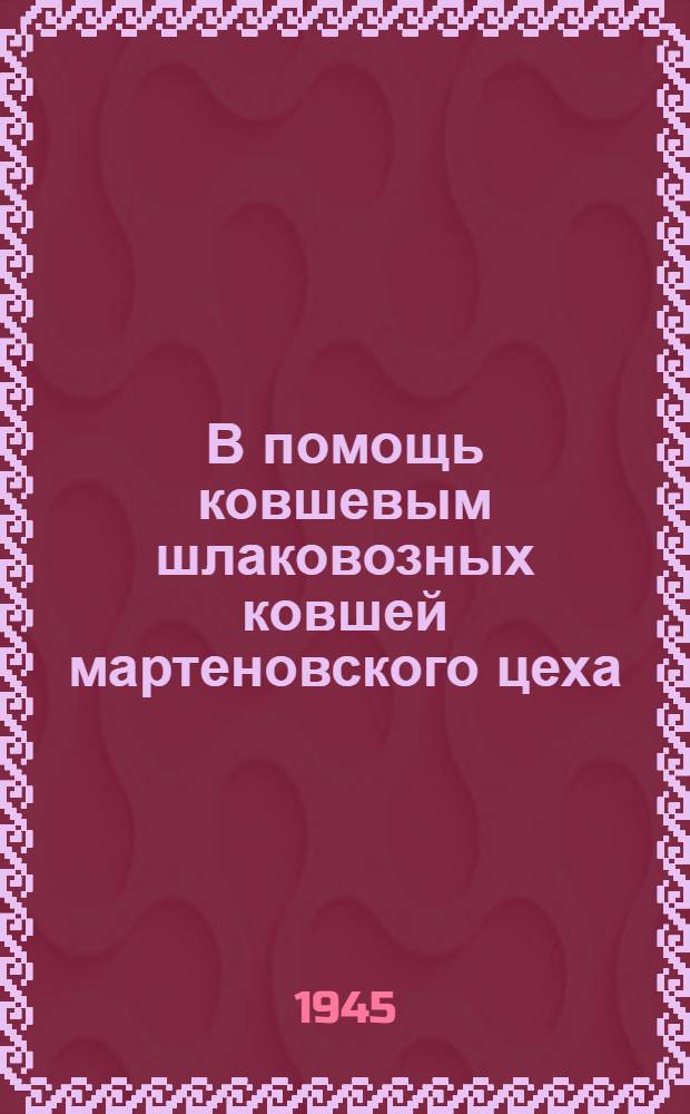 В помощь ковшевым шлаковозных ковшей мартеновского цеха