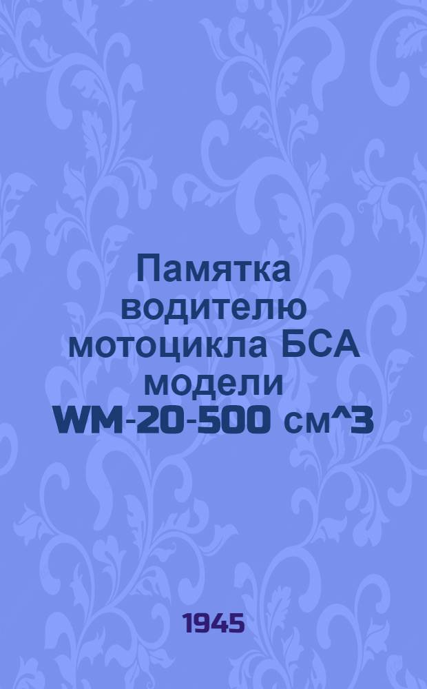 Памятка водителю мотоцикла БСА модели WM-20-500 см^3 : Материальная часть, эксплоатация, уход и регулировка
