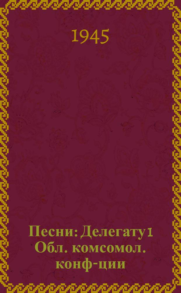 Песни : Делегату 1 Обл. комсомол. конф-ции