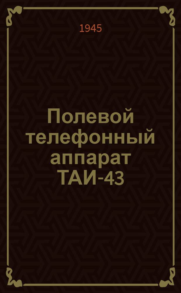 Полевой телефонный аппарат ТАИ-43 : Описание устройства и правила пользования