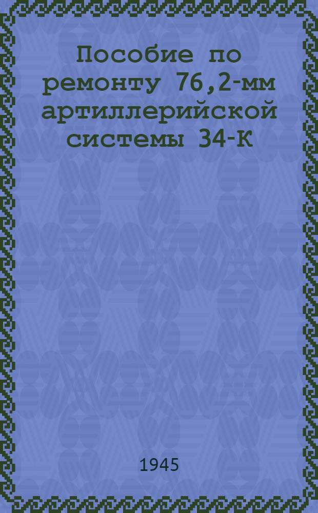 Пособие по ремонту 76,2-мм артиллерийской системы 34-К