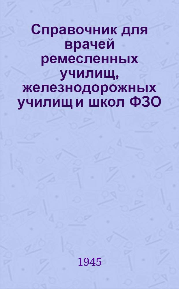 Справочник для врачей ремесленных училищ, железнодорожных училищ и школ ФЗО