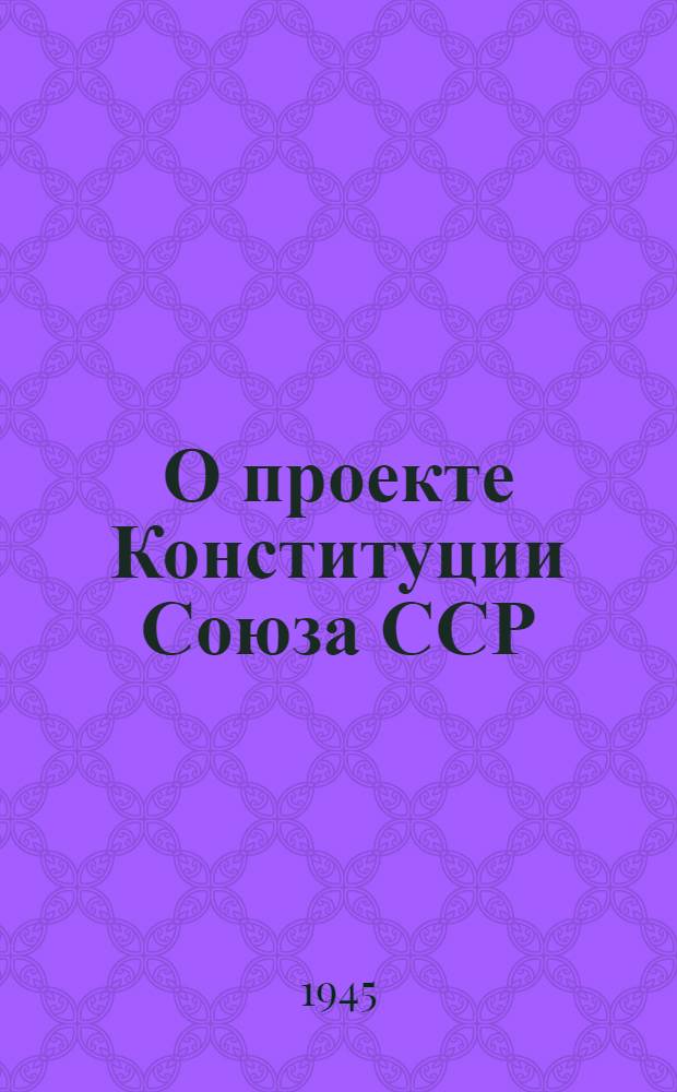 О проекте Конституции Союза ССР : Доклад товарища И. В. Сталина на Чрезвычайном VIII Всесоюз. съезде советов 25 ноября 1936 г