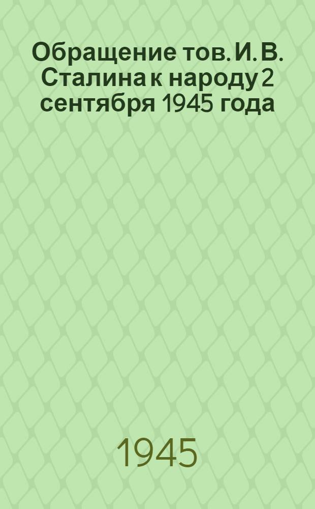 Обращение тов. И. В. Сталина к народу [2 сентября 1945 года]
