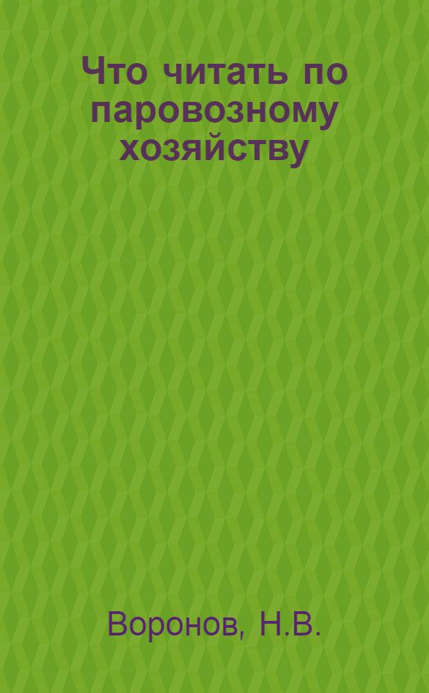 Что читать по паровозному хозяйству : Указатель лит-ры 1938-1945 гг