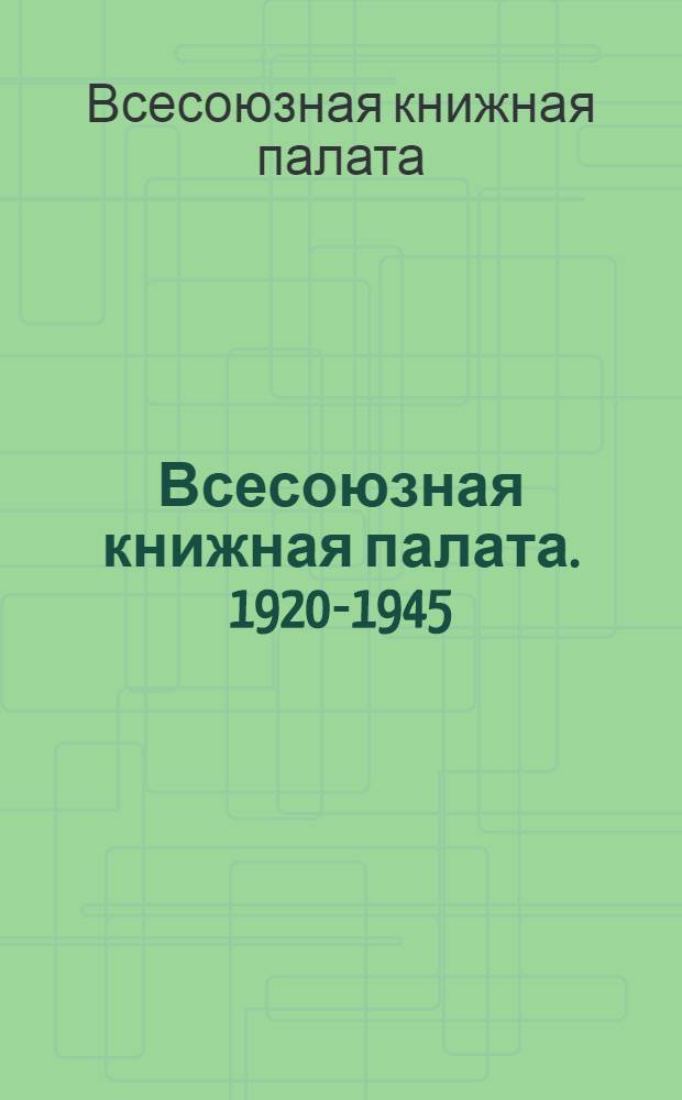 Всесоюзная книжная палата. 1920-1945 : (Справка)