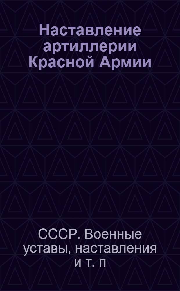 Наставление артиллерии Красной Армии : Правила стрельбы наземной артиллерии 1945 г