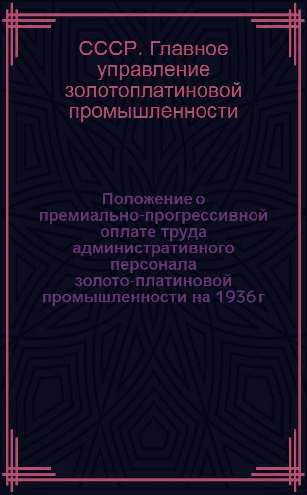 ... Положение о премиально-прогрессивной оплате труда административного персонала золото-платиновой промышленности на 1936 г.