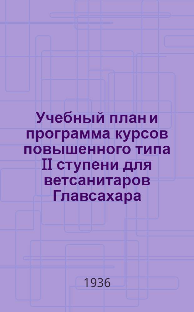 ... Учебный план и программа курсов повышенного типа II ступени для ветсанитаров Главсахара...