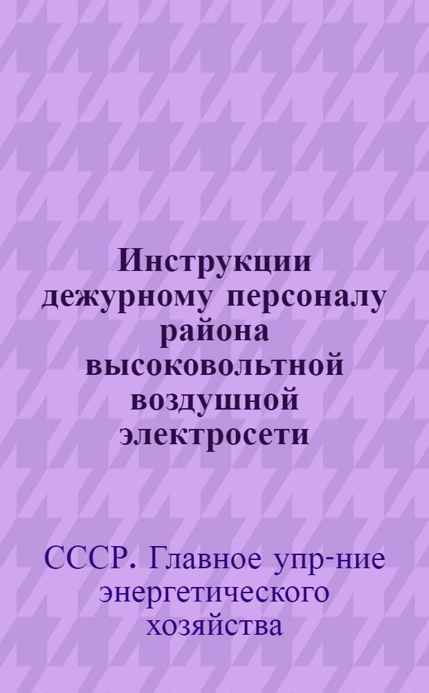 ... Инструкции дежурному персоналу района высоковольтной воздушной электросети : ЭД51-55