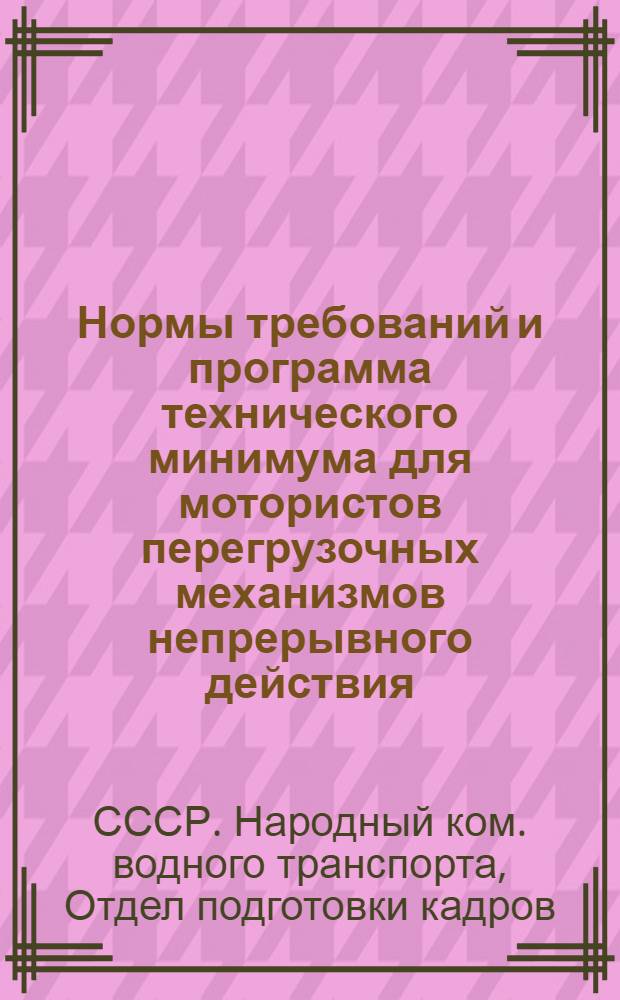 ... Нормы требований и программа технического минимума для мотористов перегрузочных механизмов непрерывного действия : (Транспортеры, элеваторы, конвейеры)