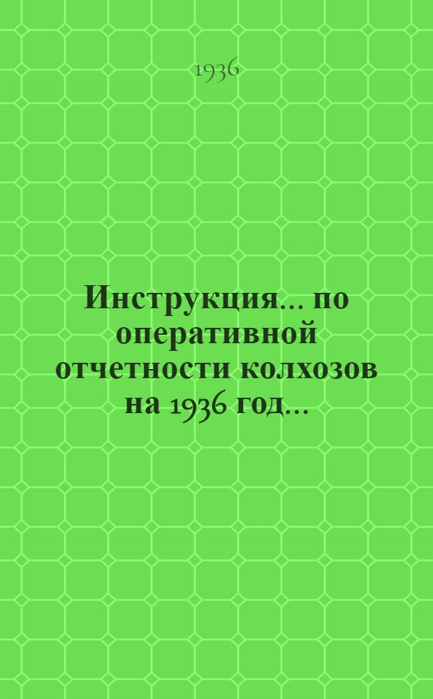 ... Инструкция... по оперативной отчетности колхозов на 1936 год...