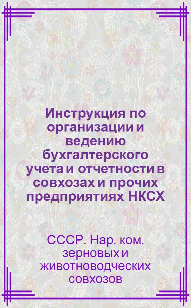 ... Инструкция по организации и ведению бухгалтерского учета и отчетности в совхозах и прочих предприятиях НКСХ