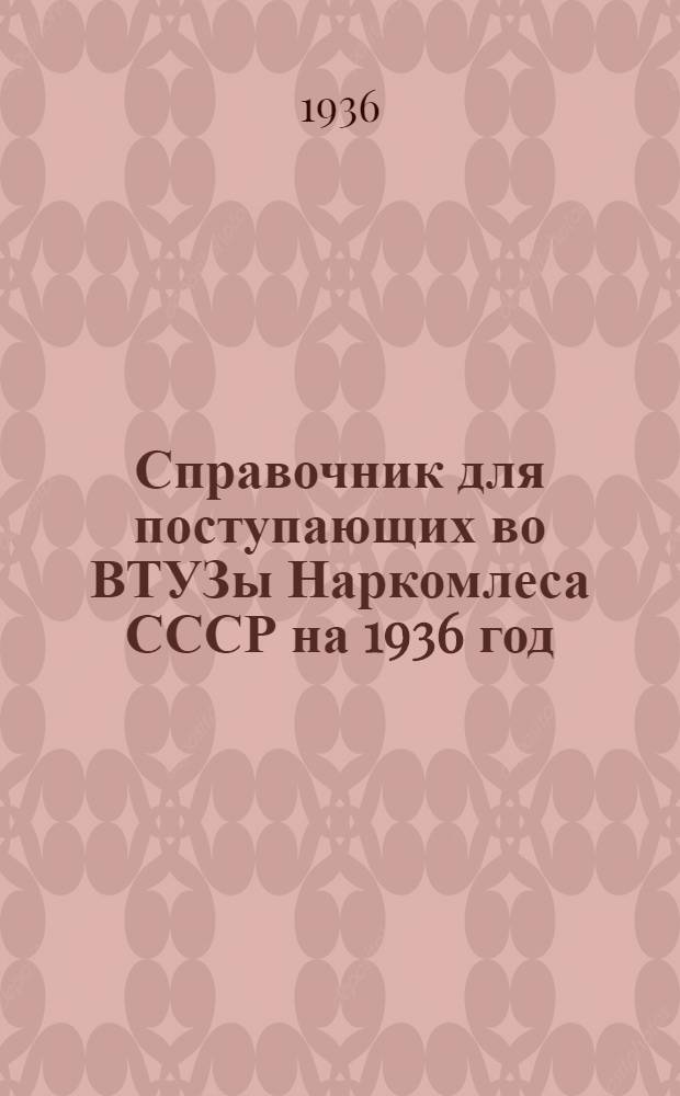 Справочник для поступающих во ВТУЗы Наркомлеса СССР на 1936 год