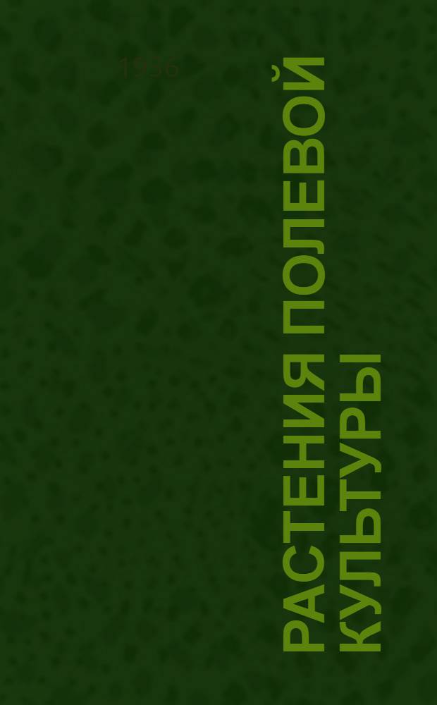 ... Растения полевой культуры : (Частное земледелие) : Глав. упр. вузов и техникумов НКЗ СССР утв. в качестве учебника по растениеводству для с.-х. вузов