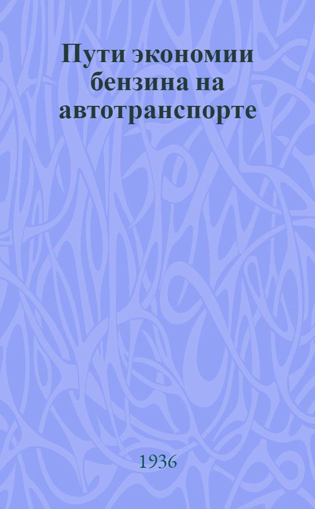 ... Пути экономии бензина на автотранспорте : По материалам Совещания шоферов-стахановцев и специалистов автомобильного дела