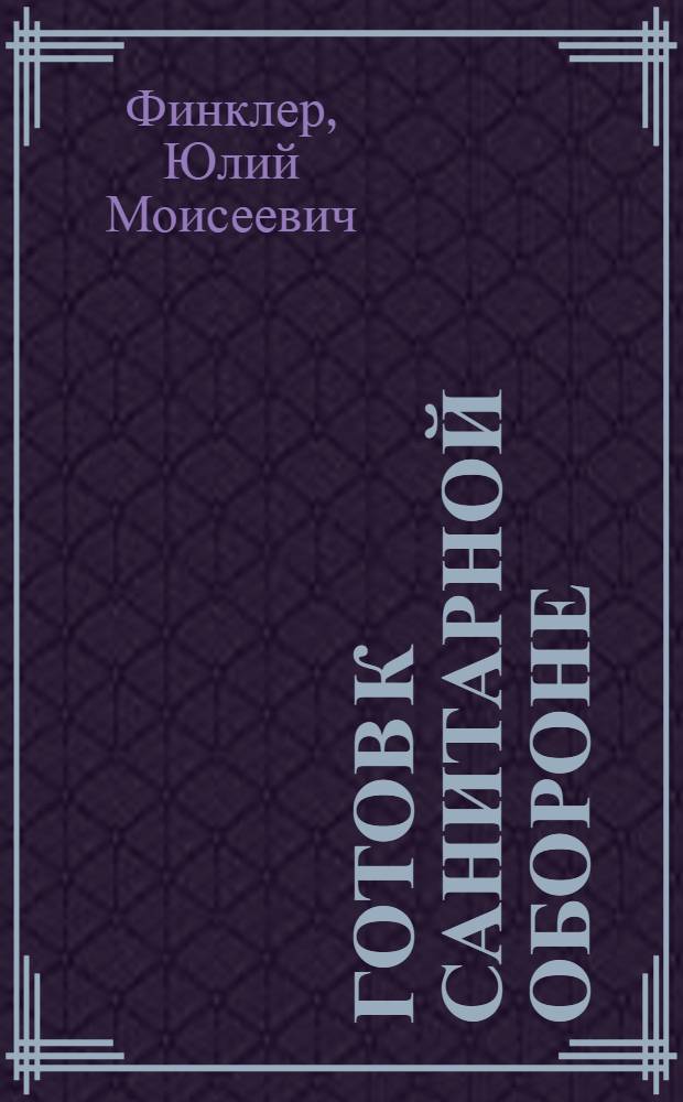 ... Готов к санитарной обороне : Пособие для сдающих нормы на значок ГСО 1 ступ