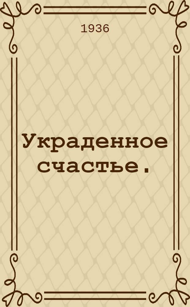 ... Украденное счастье. (Жандарм) : Драма из деревенской жизни в 5 д